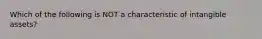 Which of the following is NOT a characteristic of intangible assets?