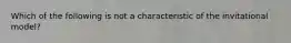 Which of the following is not a characteristic of the invitational model?