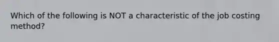 Which of the following is NOT a characteristic of the job costing method?