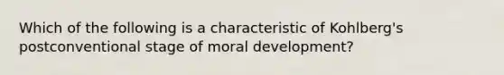 Which of the following is a characteristic of Kohlberg's postconventional stage of moral development?