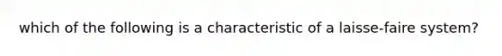 which of the following is a characteristic of a laisse-faire system?