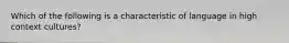 Which of the following is a characteristic of language in high context cultures?