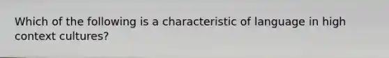 Which of the following is a characteristic of language in high context cultures?