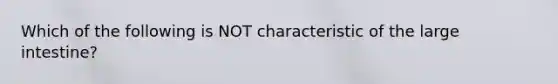 Which of the following is NOT characteristic of the <a href='https://www.questionai.com/knowledge/kGQjby07OK-large-intestine' class='anchor-knowledge'>large intestine</a>?