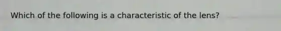 Which of the following is a characteristic of the lens?