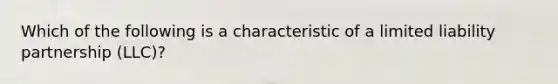 Which of the following is a characteristic of a limited liability partnership (LLC)?