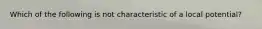 Which of the following is not characteristic of a local potential?