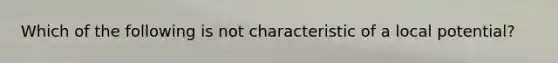 Which of the following is not characteristic of a local potential?