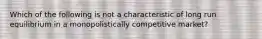 Which of the following is not a characteristic of long run equilibrium in a monopolistically competitive market?