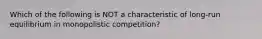 Which of the following is NOT a characteristic of long-run equilibrium in monopolistic competition?