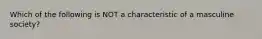 Which of the following is NOT a characteristic of a masculine society?