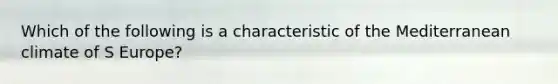 Which of the following is a characteristic of the Mediterranean climate of S Europe?