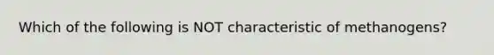 Which of the following is NOT characteristic of methanogens?