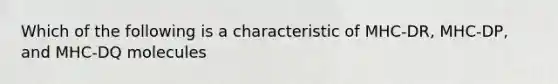 Which of the following is a characteristic of MHC-DR, MHC-DP, and MHC-DQ molecules