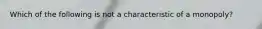 Which of the following is not a characteristic of a​ monopoly?