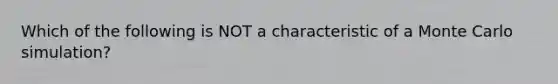 Which of the following is NOT a characteristic of a Monte Carlo simulation?