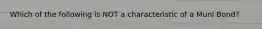 Which of the following is NOT a characteristic of a Muni Bond?