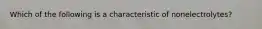 Which of the following is a characteristic of nonelectrolytes?