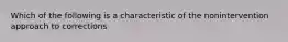 Which of the following is a characteristic of the nonintervention approach to corrections