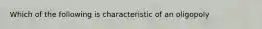 Which of the following is characteristic of an oligopoly