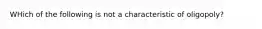 WHich of the following is not a characteristic of oligopoly?