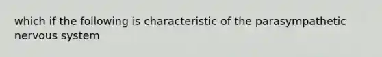 which if the following is characteristic of the parasympathetic nervous system