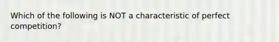 Which of the following is NOT a characteristic of perfect​ competition?