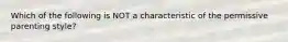 Which of the following is NOT a characteristic of the permissive parenting style?