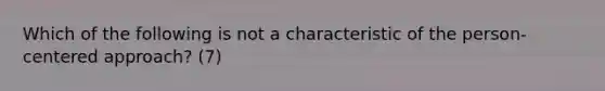 Which of the following is not a characteristic of the person-centered approach? (7)