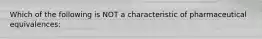 Which of the following is NOT a characteristic of pharmaceutical equivalences: