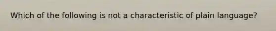 Which of the following is not a characteristic of plain language?