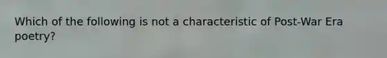 Which of the following is not a characteristic of Post-War Era poetry?