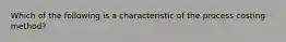 Which of the following is a characteristic of the process costing method?