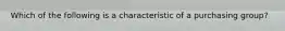 Which of the following is a characteristic of a purchasing group?