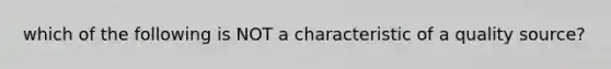 which of the following is NOT a characteristic of a quality source?