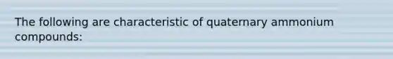 The following are characteristic of quaternary ammonium compounds: