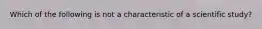 Which of the following is not a characteristic of a scientific study?