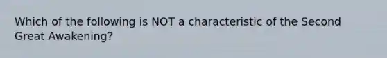 Which of the following is NOT a characteristic of the Second Great Awakening?