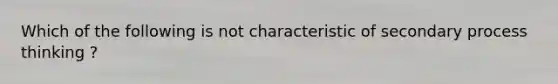 Which of the following is not characteristic of secondary process thinking ?