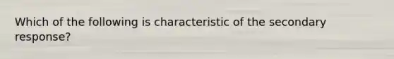 Which of the following is characteristic of the secondary response?