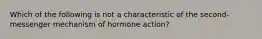 Which of the following is not a characteristic of the second-messenger mechanism of hormone action?