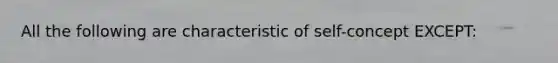 All the following are characteristic of self-concept EXCEPT: