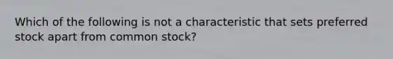 Which of the following is not a characteristic that sets preferred stock apart from common stock?