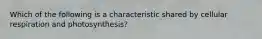 Which of the following is a characteristic shared by cellular respiration and photosynthesis?