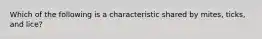 Which of the following is a characteristic shared by mites, ticks, and lice?