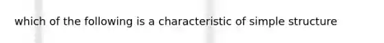 which of the following is a characteristic of simple structure