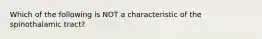 Which of the following is NOT a characteristic of the spinothalamic tract?