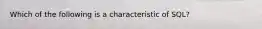 Which of the following is a characteristic of SQL?