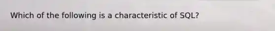 Which of the following is a characteristic of SQL?