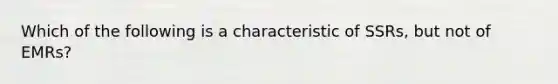 Which of the following is a characteristic of​ SSRs, but not of​ EMRs?